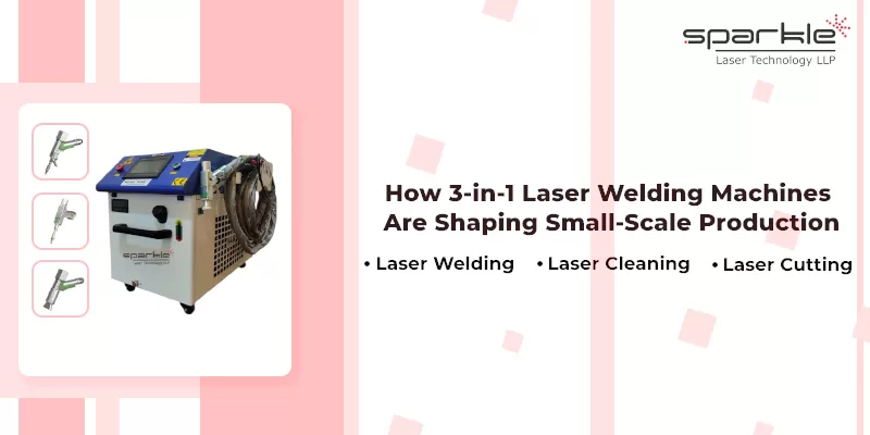 How 3-in-1 Laser Welding Machines Are Shaping Small-Scale Production