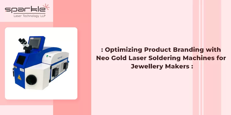 Optimize Jewellery Branding with Neo Gold Laser Soldering