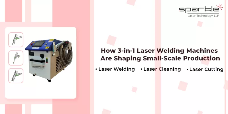 How 3-in-1 Laser Welding Machines Are Transforming Small-Scale Manufacturing