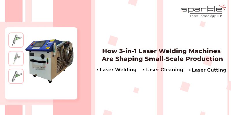 how 3 in 1 laser welding machines are shaping small scale production