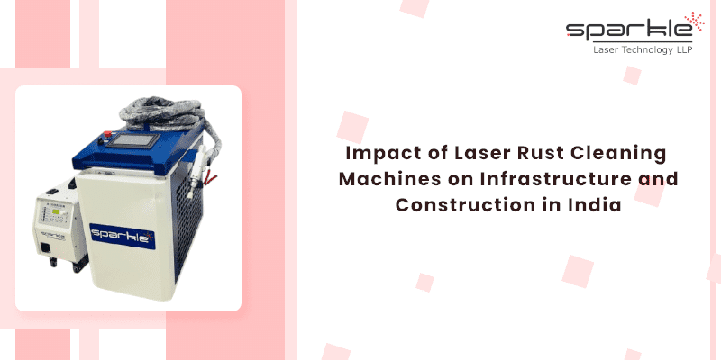 impact of laser rust cleaning machines on infrastructure and construction in india 1