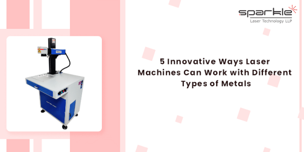 5 Innovative Ways Laser Machines Can Work with Different Types of ...