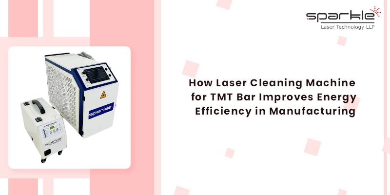 how laser cleaning machine for tmt bar improves energy efficiency in manufacturing