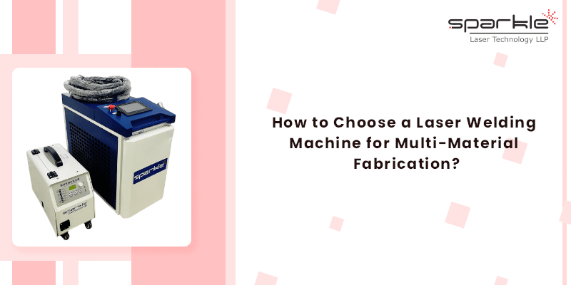 how to choose a laser welding machine for multi material fabrication
