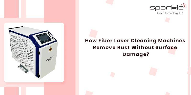 How Fiber Laser Cleaning Machines Remove Rust Without Surface Damage