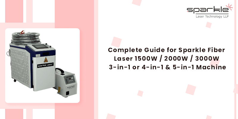 Complete Guide for Sparkle Fiber Laser 1500W / 2000W / 3000W 3-in-1 or 4-in-1 & 5-in-1 Machine  