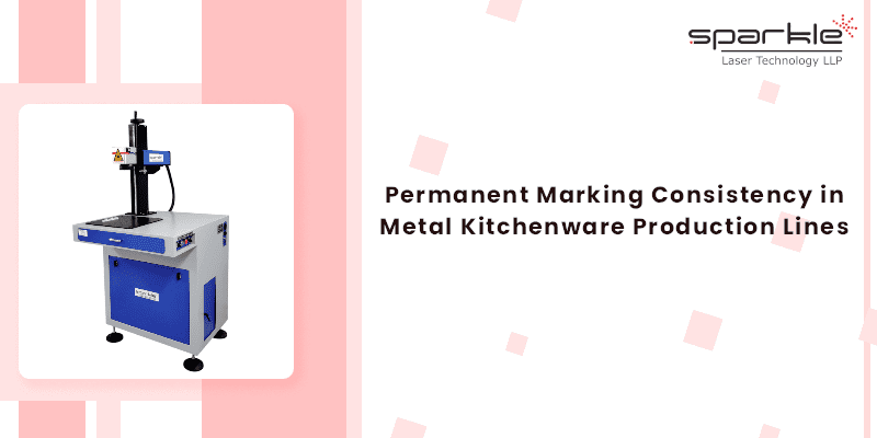 Permanent Marking Consistency in Metal Kitchenware Production Lines