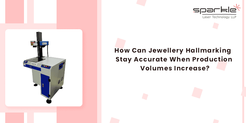 How Can Jewellery Hallmarking Stay Accurate When Production Volumes Increase