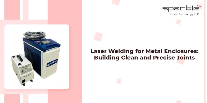 Laser Welding for Metal Enclosures: Building Clean and Precise Joints