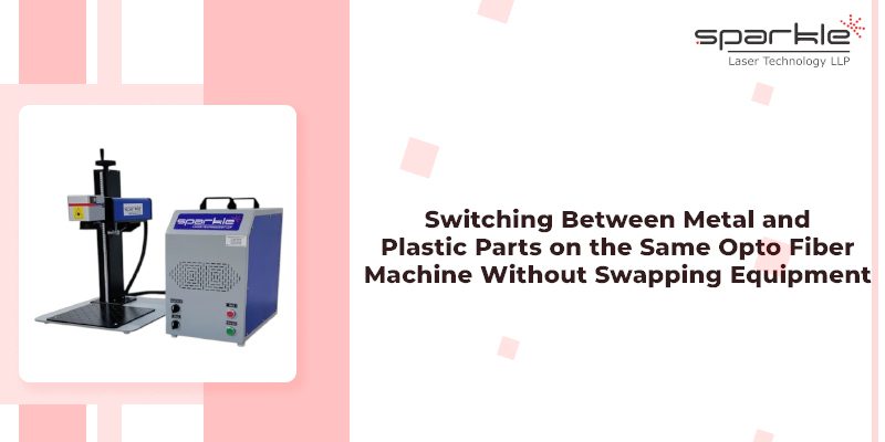 Switching Between Metal and Plastic Parts on the Same Fiber Laser Without Swapping Equipment